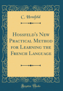 Hossfeld's New Practical Method for Learning the French Language (Classic Reprint)