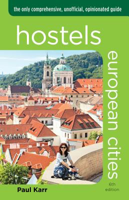 Hostels European Cities: The Only Comprehensive, Unofficial, Opinionated Guide - Karr, Paul