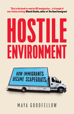 Hostile Environment: How Immigrants Became Scapegoats - Goodfellow, Maya