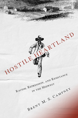 Hostile Heartland: Racism, Repression, and Resistance in the Midwest - Campney, Brent M S