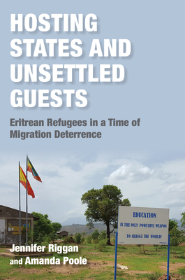Hosting States and Unsettled Guests: Eritrean Refugees in a Time of Migration Deterrence - Riggan, Jennifer, and Poole, Amanda
