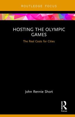 Hosting the Olympic Games: The Real Costs for Cities - Short, John Rennie