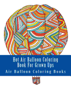 Hot Air Balloon Coloring Book for Grown Ups: Air Balloons Coloring Book Designs to Relax