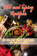 Hot and Spicy Recipes: Hot and Spicy Recipes That'll Keep You Warm and Cozy: Spicy Recipes to Make You Cry in a Good Way Book