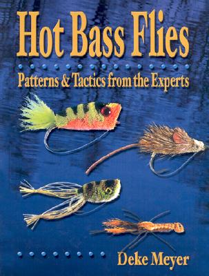 Hot Bass Flies: Patterns & Tactics from the Experts - Meyer, Deke