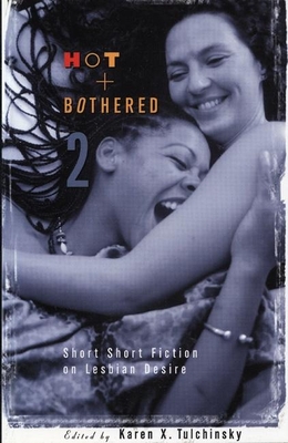 Hot & Bothered 2: Short Short Fiction on Lesbian Desire - Tulchinsky, Karen X (Editor)