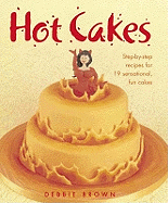 Hot Cakes: Step-By-Step Recipes for 19 Sensational, Fun Cakes