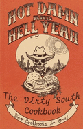 Hot Damn And Hell Yeah: The Dirty South Cookbook