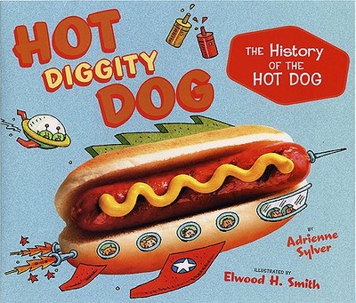 Hot Diggity Dog: The History of the Hot Dog - Sylver, Adrienne