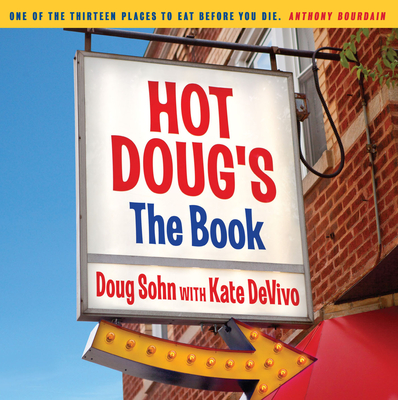 Hot Doug's: The Book: Chicago's Ultimate Icon of Encased Meats - Sohn, Doug, and DeVivo, Kate, and Elliot, Graham (Introduction by)