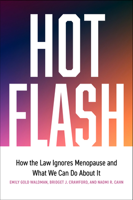 Hot Flash: How the Law Ignores Menopause and What We Can Do about It - Crawford, Bridget J, and Cahn, Naomi, and Waldman, Emily Gold