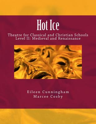 Hot Ice II: Theatre for Classical and Christian Schools: Medieval and Renaissance: Student's Edition - Cosby, Marcee, and Cunningham, Eileen