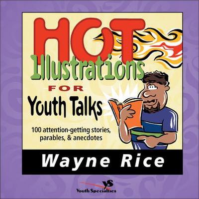 Hot Illustrations for Youth Talks: 100 Attention-Getting Stories, Parables, and Anecdotes - Rice, Wayne
