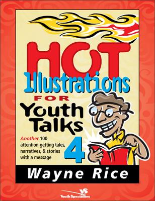 Hot Illustrations for Youth Talks 4: Another 100 Attention-Getting Tales, Narratives, and Stories with a Message 4 - Rice, Wayne