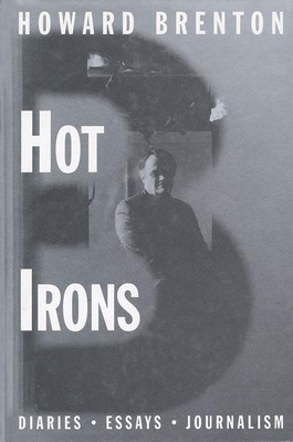 Hot Irons: Diaries, Essays and Journalism 1980-1994 - Brenton, Howard