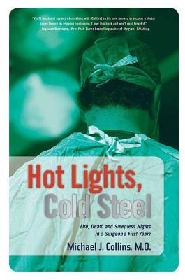 Hot Lights, Cold Steel: Life, Death and Sleepless Nights in a Surgeon's First Years - Collins, Michael J, Dr., M.D