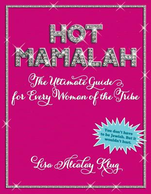 Hot Mamalah: The Ultimate Guide for Every Woman of the Tribe - Klug, Lisa Alcalay