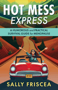 Hot Mess Express: A Humorous and Practical Survival Guide for Menopause