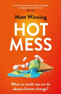 Hot Mess: What on earth can we do about climate change? - Winning, Matt