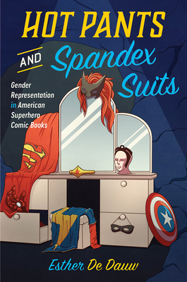 Hot Pants and Spandex Suits: Gender Representation in American Superhero Comic Books - De Dauw, Esther