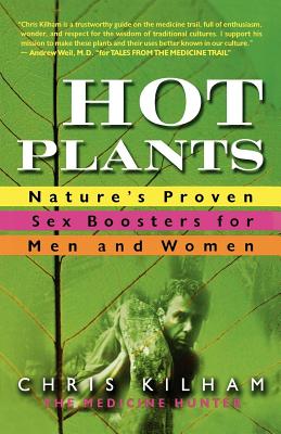 Hot Plants: Nature's Proven Sex Boosters for Men and Women - Kilham, Chris