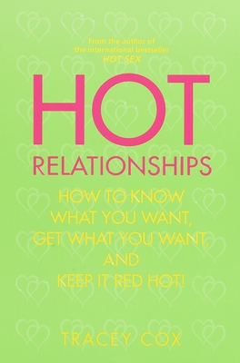 Hot Relationships: How to Know What You Want, Get What You Want, and Keep It Red Hot! - Cox, Tracey