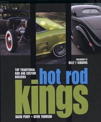 Hot Rod Kings: Top Traditional Rod and Custom Builders - Gibbons, Billy F (Foreword by), and Perry, David (Photographer), and Thomson, Kevin