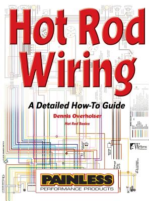 Hot Rod Wiring: A Detailed How-To Guide - Overholser, Dennis