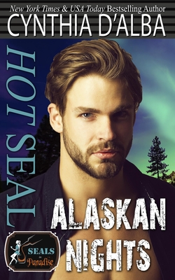 Hot SEAL, Alaskan Nights - Authors, Paradise, and D'Alba, Cynthia