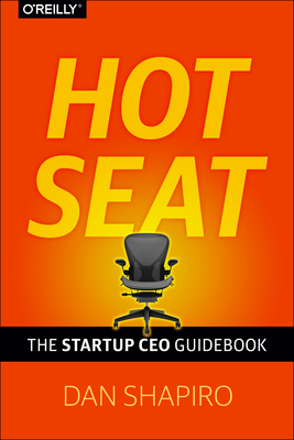 Hot Seat: The Startup CEO Guidebook - Shapiro, Dan, Professor, Ph.D.