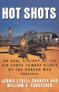 Hot Shots: An Oral History of the Air Force Combat Pilots of the Korean War