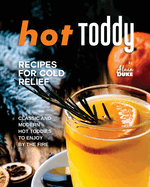 Hot Toddy Recipes for Cold Relief: Classic and Modern Hot Toddies to Enjoy by the Fire