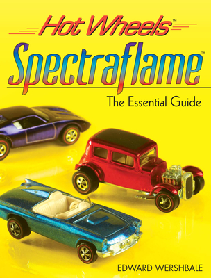 Hot Wheels Spectraflame: The Essential Guide - Wershbale, Edward