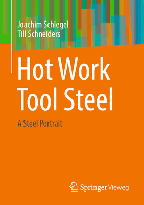 Hot Work Tool Steel: A Steel Portrait - Schlegel, Joachim, and Schneiders, Till