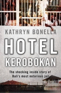 Hotel Kerobokan: The Shocking Inside Story of Bali's Most Notorious Jail - Bonella, Kathryn