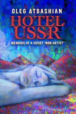 Hotel USSR: Memoirs of a Soviet 'non-Artist' - Atbashian, Oleg