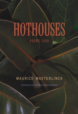 Hothouses: Poems, 1889 - Maeterlinck, Maurice, and Howard, Richard (Translated by)