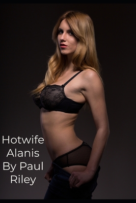 Hotwife Alanis - Riley, Paul