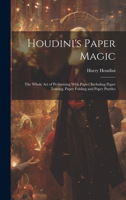Houdini's Paper Magic; the Whole Art of Performing With Paper, Including Paper Tearing, Paper Folding and Paper Puzzles - Houdini, Harry 1874-1926