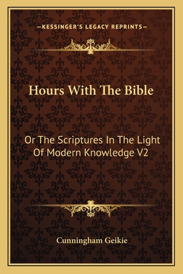 Hours With The Bible: Or The Scriptures In The Light Of Modern Knowledge V2: From Moses To The Judges - Geikie, Cunningham