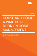 House and Home; A Practical Book on Home Management