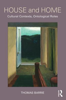 House and Home: Cultural Contexts, Ontological Roles - Barrie, Thomas
