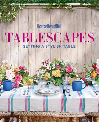 House Beautiful Tablescapes: Setting a Stylish Table - House Beautiful, and Cregan, Lisa