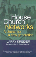 House Church Networks: A Church for a New Generation - Kreider, Larry, and Wagner, C Peter, PH.D. (Foreword by)