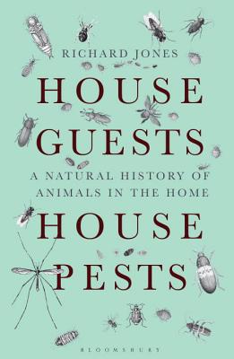 House Guests, House Pests: A Natural History of Animals in the Home - Jones, Richard