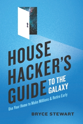 House Hacker's Guide to the Galaxy: Use Your Home To Make Millions and Retire Early - Chambers, Katie (Editor), and Stewart, Bryce