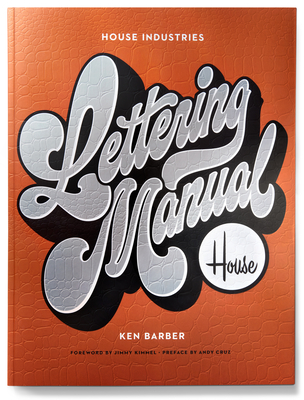 House Industries Lettering Manual - Barber, Ken, and Kimmel, Jimmy (Foreword by), and Cruz, Andy (Preface by)