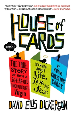 House of Cards: The True Story of How a 26-Year-Old Fundamentalist Virgin Learned about Life, Love and Sex by Writing Greeting Cards - Dickerson, David Ellis
