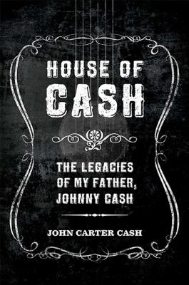 House of Cash: The Legacies of My Father, Johnny Cash - Cash, John Carter