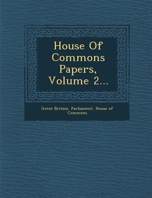 House of Commons Papers, Volume 2... - Great Britain Parliament House of Comm (Creator)